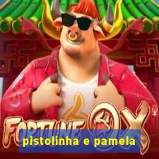 pistolinha e pamela